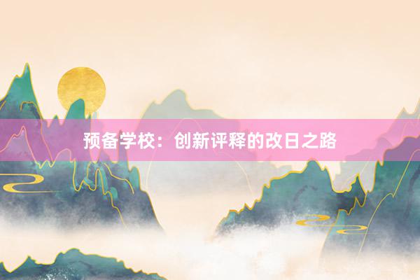 预备学校：创新评释的改日之路